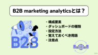 B2B marketing analyticsとは？ダッシュボードの種類や設定方法やポイントまで徹底解説